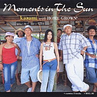 ｋａｚａｍｉ　ｗｉｔｈ　ＨＯＭＥ　ＧＲＯＷＮ「 Ｍｏｍｅｎｔｓ　ｉｎ　Ｔｈｅ　Ｓｕｎ」