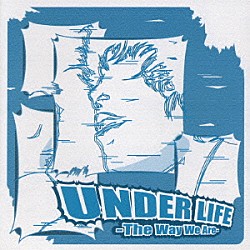 ＵＮＤＥＲ　ＬＩＦＥ「Ｔｈｅ　Ｗａｙ　Ｗｅ　Ａｒｅ」