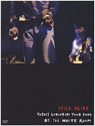 ＹＯＳＨＩＩ　ＬＯＶＩＮＳＯＮ「ＳＴＩＬＬ　ＡＬＩＶＥ　ＹＯＳＨＩＩ　ＬＯＶＩＮＳＯＮ　ＴＯＵＲ　２００５　ＡＴ　ｔｈｅ　ＷＨＩＴＥ　ＲＯＯＭ」