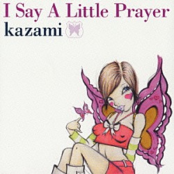 ｋａｚａｍｉ「Ｉ　Ｓａｙ　Ａ　Ｌｉｔｔｌｅ　Ｐｒａｙｅｒ」