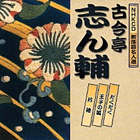 古今亭志ん輔「 だくだく／王子の狐／片棒」