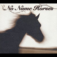 Ｎｏ　Ｎａｍｅ　Ｈｏｒｓｅｓ「 ＮＯ　ＮＡＭＥ　ＨＯＲＳＥＳ」