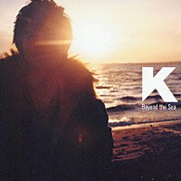 Ｋ「 Ｂｅｙｏｎｄ　ｔｈｅ　Ｓｅａ」