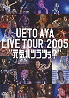 上戸彩「 ＵＥＴＯ　ＡＹＡ　ＬＩＶＥ　ＴＯＵＲ　２００５　“元気ハツラツぅ？”」