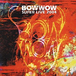 ＢＯＷＷＯＷ「ＢＯＷＷＯＷ　ＳＵＰＥＲ　ＬＩＶＥ　２００４」