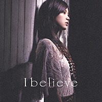 絢香「 Ｉ　ｂｅｌｉｅｖｅ」