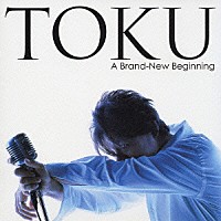 ＴＯＫＵ「 ア・ブランニュー・ビギニング」