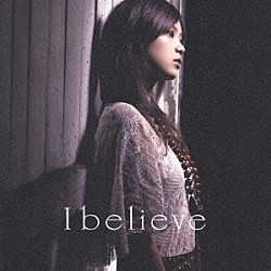 絢香「Ｉ　ｂｅｌｉｅｖｅ」