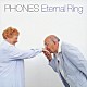 ＰＨＯＮＥＳ「Ｅｔｅｒｎａｌ　Ｒｉｎｇ」