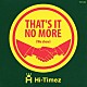 Ｈｉ－Ｔｉｍｅｚ「ＴＨＡＴ’Ｓ　ＩＴ　ＮＯ　ＭＯＲＥ　（ｗｅ　ｓｈｏｗ）」