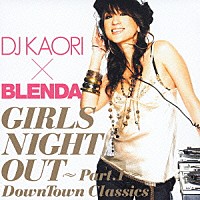 ＤＪ　ＫＡＯＲＩ「 ＤＪ　ＫＡＯＲＩ×ＢＬＥＮＤＡ　ガールズ・ナイト・アウト～Ｐａｒｔ．１～　ＤｏｗｎＴｏｗｎ　Ｃｌａｓｓｉｃｓ」