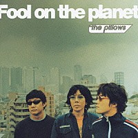 ｔｈｅ　ｐｉｌｌｏｗｓ「 Ｆｏｏｌ　ｏｎ　ｔｈｅ　ｐｌａｎｅｔ」