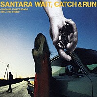 ｓａｎｔａｒａ「 ＷＡＩＴ，ＣＡＴＣＨ＆ＲＵＮ」