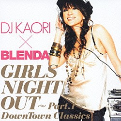 ＤＪ　ＫＡＯＲＩ ブレンダ「ＤＪ　ＫＡＯＲＩ×ＢＬＥＮＤＡ　ガールズ・ナイト・アウト～Ｐａｒｔ．１～　ＤｏｗｎＴｏｗｎ　Ｃｌａｓｓｉｃｓ」