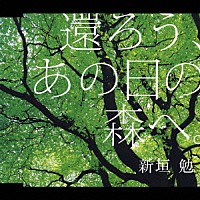 新垣勉「 還ろう、あの日の森へ。」