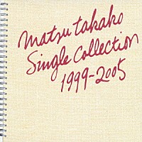 松たか子「 松たか子　ＳＩＮＧＬＥ　ＣＯＬＬＥＣＴＩＯＮ　１９９９－２００５」