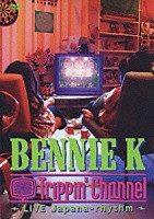 ＢＥＮＮＩＥ　Ｋ「 Ｔｒｉｐｐｉｎ’　Ｃｈａｎｎｅｌ　～ＬＩＶＥ　Ｊａｐａｎａ－ｒｈｙｔｈｍ～」