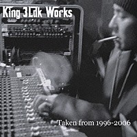 （オムニバス）「 Ｋｉｎｇ　３ＬＤＫ　Ｗｏｒｋｓ　～Ｔａｋｅｎ　ｆｒｏｍ　１９９６－２００６～」