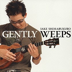 ジェイク・シマブクロ「ＧＥＮＴＬＹ　ＷＥＥＰＳ」