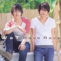 ＷａＴ「 Ｈａｖａ　Ｒａｖａ」