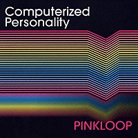 ＰＩＮＫＬＯＯＰ「 Ｃｏｍｐｕｔｅｒｉｚｅｄ　Ｐｅｒｓｏｎａｌｉｔｙ」