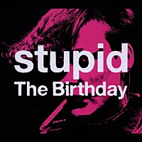 Ｔｈｅ　Ｂｉｒｔｈｄａｙ「 Ｓｔｕｐｉｄ」