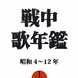 （オムニバス） 毛利幸尚外軍楽隊員 陸軍戸山学校軍楽隊 徳山璉 藤本二三吉 オリオン・コール 藤原義江 伊藤隆一「戦中歌年鑑１　昭和４～１２年」