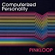 ＰＩＮＫＬＯＯＰ「Ｃｏｍｐｕｔｅｒｉｚｅｄ　Ｐｅｒｓｏｎａｌｉｔｙ」