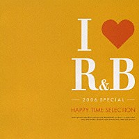 （オムニバス）「 Ｉ□Ｒ＆Ｂ　－２００６　ＳＰＥＣＩＡＬ－　ＨＡＰＰＹ　ＴＩＭＥ　ＳＥＬＥＣＴＩＯＮ」