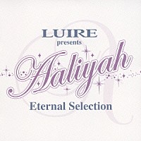 アリーヤ「 ＬＵＩＲＥ　ｐｒｅｓｅｎｔｓ　Ａａｌｉｙａｈ　Ｅｔｅｒｎａｌ　Ｓｅｌｅｃｔｉｏｎ」