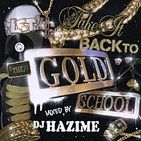 ＤＪ　ＨＡＺＩＭＥ「 ＬＥＴ’Ｓ　ＴＡＫＥ　ＩＴ　ＢＡＣＫ　ＴＯ　ＴＨＥ　ＧＯＬＤ　ＳＣＨＯＯＬ　ｍｉｘｅｄ　ｂｙ　ＤＪ　ＨＡＺＩＭＥ」