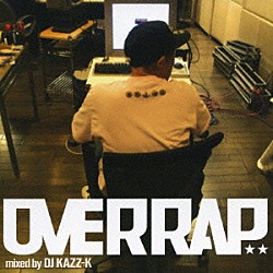 ＤＪ　ＫＡＺＺ－Ｋ「ＯＶＥＲＲＡＰ　ｍｉｘｅｄ　ｂｙ　ＤＪ　ＫＡＺＺ－Ｋ」