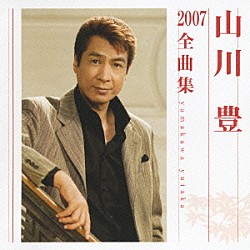 山川豊「山川豊２００７全曲集」