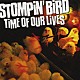 ＳＴＯＭＰｉＮ’　ＢｉＲＤ「ＴｉＭＥ　ＯＦ　ＯＵＲ　ＬｉＶＥＳ」