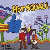 ＨＯＴ　ＳＱＵＡＬＬ「 ＬＩＦＥ　ＩＳ　ＣＡＲＮＩＶＡＬ！」