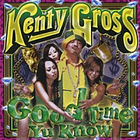 ＫＥＮＴＹ－ＧＲＯＳＳ「 Ｇｏｏｄ　Ｔｉｍｅ　Ｙｕ　Ｋｎｏｗ」