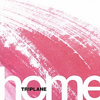 ＴＲＩＰＬＡＮＥ「 ｈｏｍｅ」