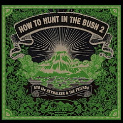 ＲＹＯ　ｔｈｅ　ＳＫＹＷＡＬＫＥＲ　＆　ＴＨＥ　ＦＲＩＥＮＤＳ「ＨＯＷ　ＴＯ　ＨＵＮＴ　ＩＮ　ＴＨＥ　ＢＵＳＨ　２」