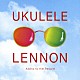 （オムニバス） ＩＷＡＯ カヴァイハエ 関口和之 Ｌｅｙｏｎａ 青柳拓次 勝誠二 キヨシ小林＆ウクレレスウィングギャング「ウクレレ・レノン　アロハ・トゥ・ザ・ピープル」