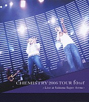 ＣＨＥＭＩＳＴＲＹ「 ＣＨＥＭＩＳＴＲＹ　２００６　ＴＯＵＲ　ｆｏ（ｕ）ｒ　～Ｌｉｖｅ　ａｔ　Ｓａｉｔａｍａ　Ｓｕｐｅｒ　Ａｒｅｎａ～」