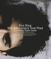 平井堅「 Ｋｅｎ　Ｈｉｒａｉ　１０ｔｈ　Ａｎｎｉｖｅｒｓａｒｙ　Ｔｏｕｒ　Ｆｉｎａｌ　ａｔ　Ｓａｉｔａｍａ　Ｓｕｐｅｒ　Ａｒｅｎａ」