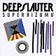 ｄｅｅｐｓｌａｕｔｅｒ「ＳＵＰＥＲ　ＲＩＺＵＭＵ」