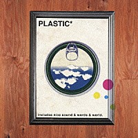 ＰＬＡＳＴＩＣ「 そのさきにみえるもの」