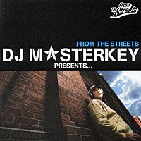 ＤＪ　ＭＡＳＴＥＲＫＥＹ「 ＤＪ　ＭＡＳＴＥＲＫＥＹ　ＰＲＥＳＥＮＴＳ．．．ＦＲＯＭ　ＴＨＥ　ＳＴＲＥＥＴＳ」