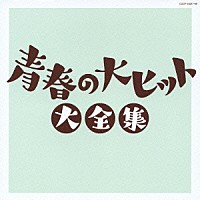 （オムニバス）「 青春の大ヒット大全集」