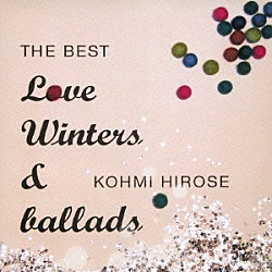 広瀬香美「ＴＨＥ　ＢＥＳＴ　Ｌｏｖｅ　Ｗｉｎｔｅｒｓ　＆　ｂａｌｌａｄｓ」