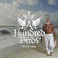 Ａ　Ｈｕｎｄｒｅｄ　Ｂｉｒｄｓ「 ＴＯ　ＴＨＥ　ＥｄＥＮ」