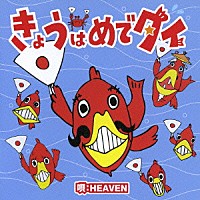 ＨＥＡＶＥＮ「 きょうはめでタイ」