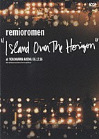 レミオロメン「 “ＩＳＬＡＮＤ　ＯＶＥＲ　ＴＨＥ　ＨＯＲＩＺＯＮ”　ａｔ　ＹＯＫＯＨＡＭＡ　ＡＲＥＮＡ」