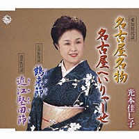 光本佳し子「 名古屋名物／名古屋へいりゃーせ／鶴来節／近江堅田節」